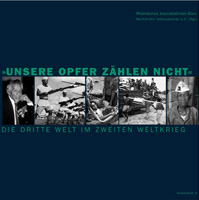 heinisches JournalistInnenbüro / Recherche International e.V (Hg.).: 
„Unsere Opfer zählen nicht“ – 
Die Dritte Welt im Zweiten 
Weltkrieg, 2005,
444 Seiten, 415 Fotos